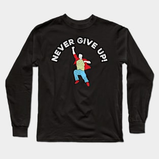 Never Give Up! Long Sleeve T-Shirt